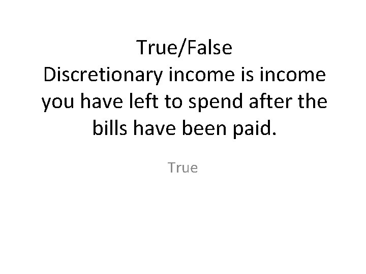 True/False Discretionary income is income you have left to spend after the bills have