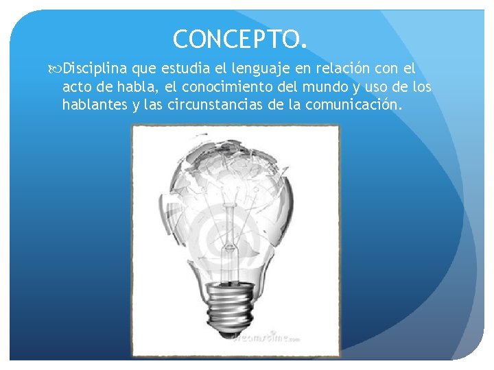 CONCEPTO. Disciplina que estudia el lenguaje en relación con el acto de habla, el