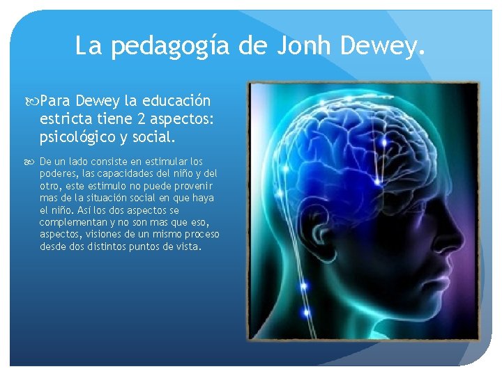 La pedagogía de Jonh Dewey. Para Dewey la educación estricta tiene 2 aspectos: psicológico