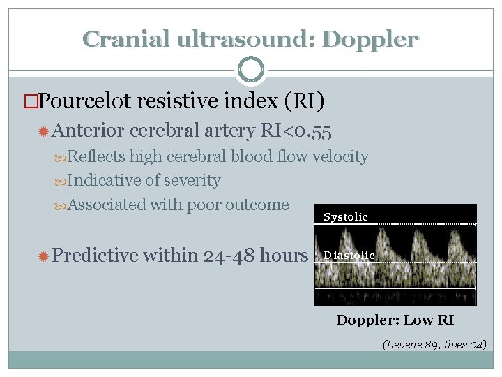 Cranial ultrasound: Doppler �Pourcelot resistive index (RI) Anterior cerebral artery RI<0. 55 Reflects high