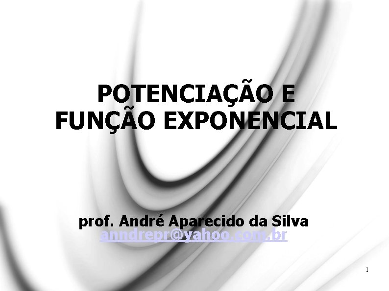 POTENCIAÇÃO E FUNÇÃO EXPONENCIAL prof. André Aparecido da Silva anndrepr@yahoo. com. br 1 
