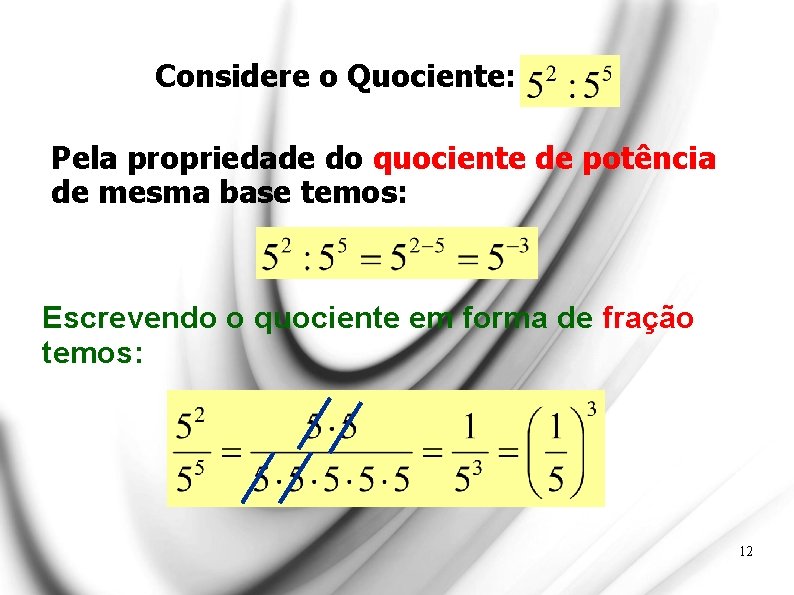 Considere o Quociente: Pela propriedade do quociente de potência de mesma base temos: Escrevendo