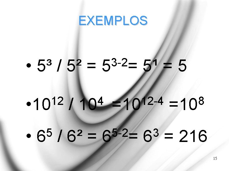 EXEMPLOS • 5³ / 5² = 12 • 10 • 5 6 / 3