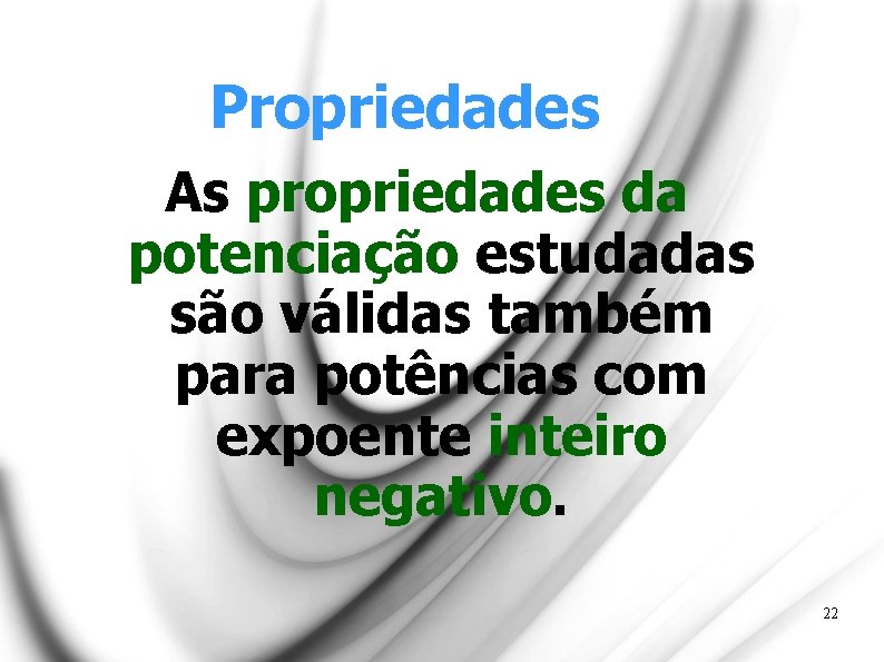 Propriedades As propriedades da potenciação estudadas são válidas também para potências com expoente inteiro