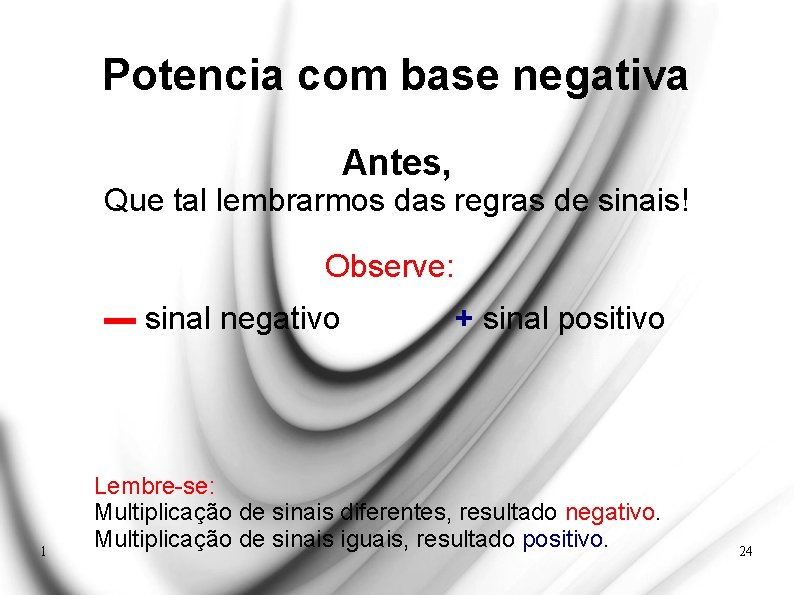 Potencia com base negativa Antes, Que tal lembrarmos das regras de sinais! Observe: ▬