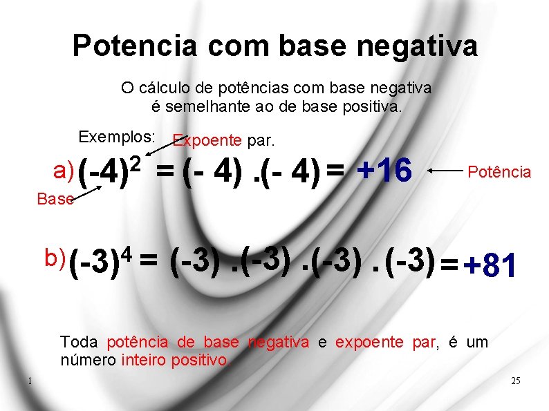 Potencia com base negativa O cálculo de potências com base negativa é semelhante ao