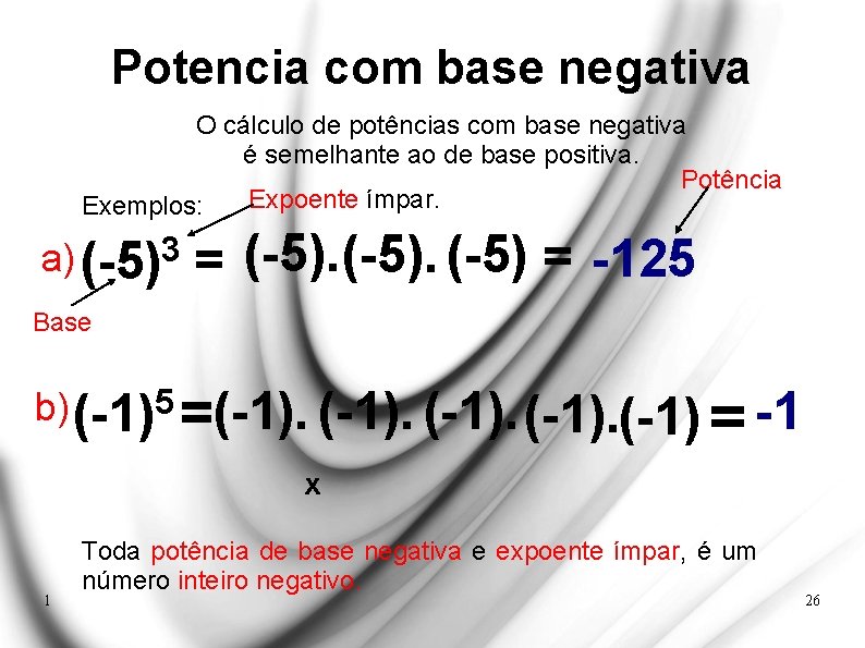 Potencia com base negativa O cálculo de potências com base negativa é semelhante ao