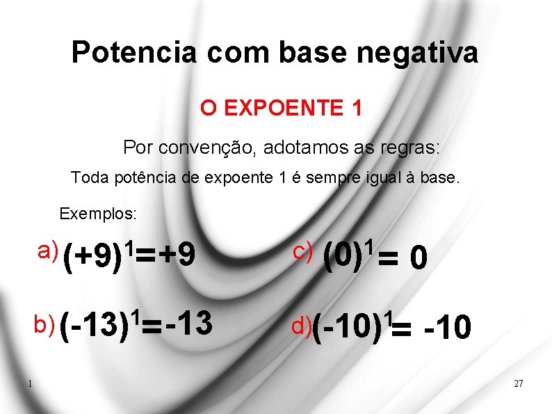 Potencia com base negativa O EXPOENTE 1 Por convenção, adotamos as regras: Toda potência