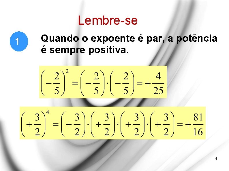 Lembre-se 1 Quando o expoente é par, a potência é sempre positiva. 4 