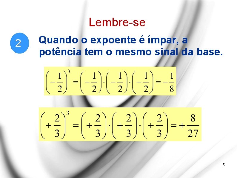 Lembre-se 2 Quando o expoente é ímpar, a potência tem o mesmo sinal da