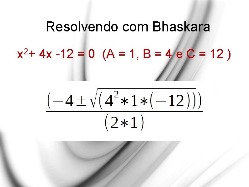 Resolvendo com Bhaskara x 2+ 4 x -12 = 0 (A = 1, B