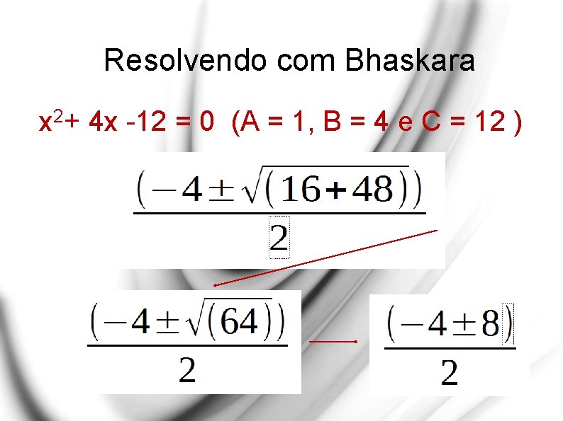 Resolvendo com Bhaskara x 2+ 4 x -12 = 0 (A = 1, B