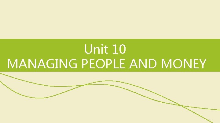 Unit 10 MANAGING PEOPLE AND MONEY 