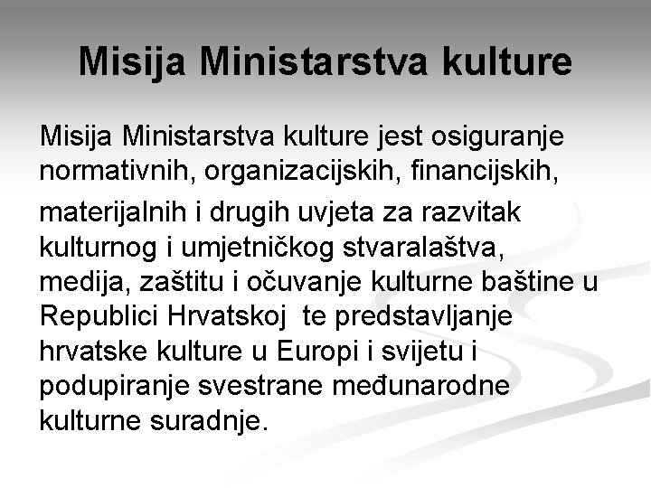 Misija Ministarstva kulture jest osiguranje normativnih, organizacijskih, financijskih, materijalnih i drugih uvjeta za razvitak