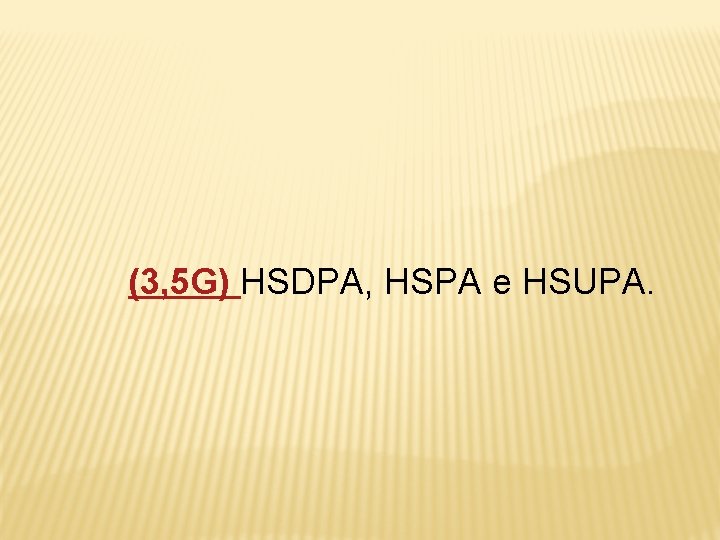 (3, 5 G) HSDPA, HSPA e HSUPA. 