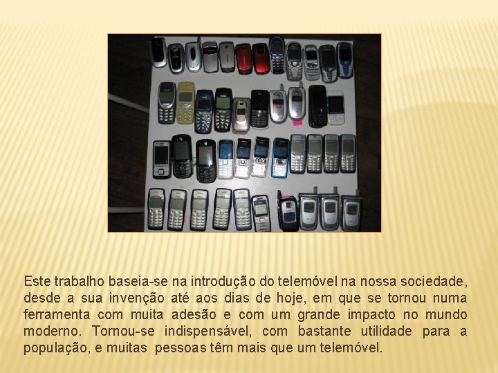 Este trabalho baseia-se na introdução do telemóvel na nossa sociedade, desde a sua invenção