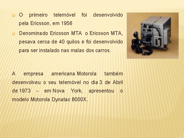 q O primeiro telemóvel foi desenvolvido pela Ericsson, em 1956 q Denominado Ericsson MTA,