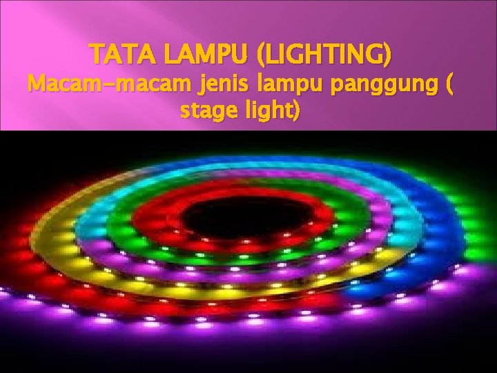 TATA LAMPU (LIGHTING) Macam-macam jenis lampu panggung ( stage light) 