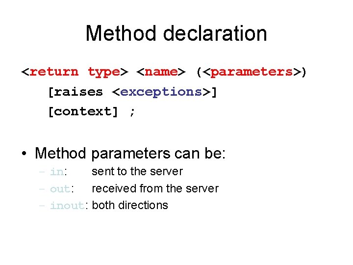 Method declaration <return type> <name> (<parameters>) [raises <exceptions>] [context] ; • Method parameters can