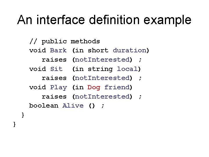 An interface definition example // public methods void Bark (in short duration) raises (not.