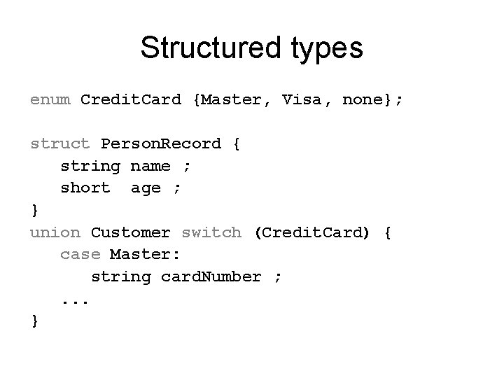 Structured types enum Credit. Card {Master, Visa, none}; struct Person. Record { string name