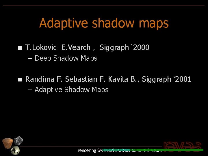 Adaptive shadow maps n T. Lokovic E. Vearch , Siggraph ‘ 2000 – Deep