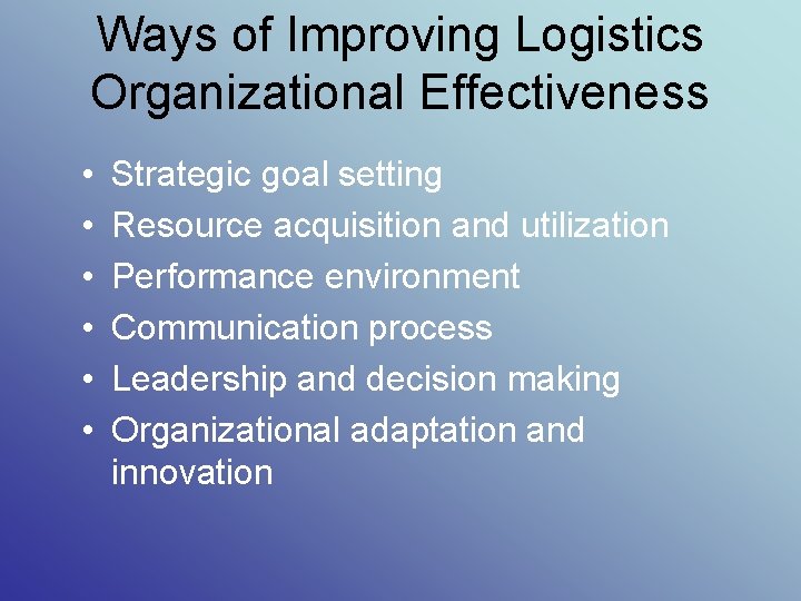 Ways of Improving Logistics Organizational Effectiveness • • • Strategic goal setting Resource acquisition