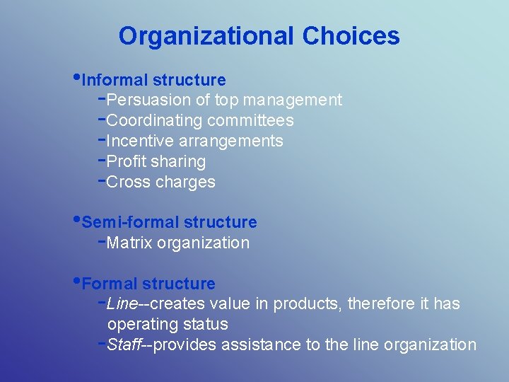 Organizational Choices • Informal structure -Persuasion of top management -Coordinating committees -Incentive arrangements -Profit