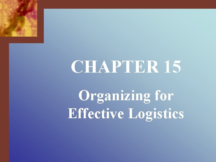 CHAPTER 15 Organizing for Effective Logistics 