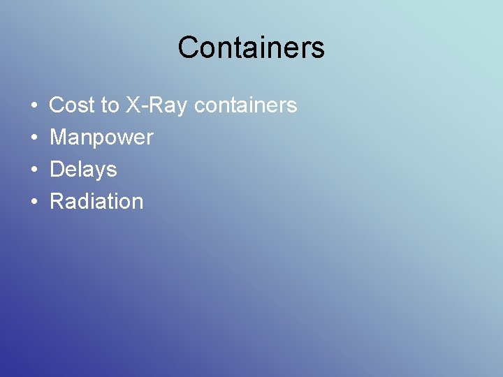 Containers • • Cost to X-Ray containers Manpower Delays Radiation 