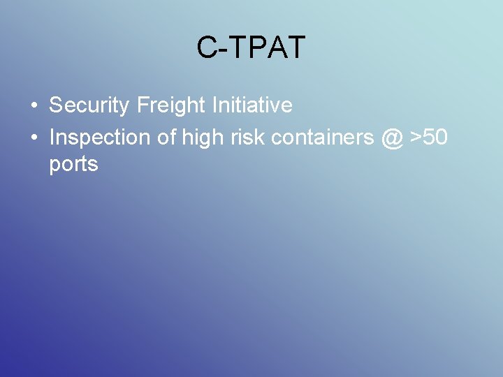 C-TPAT • Security Freight Initiative • Inspection of high risk containers @ >50 ports