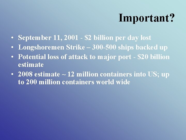Important? • September 11, 2001 - $2 billion per day lost • Longshoremen Strike