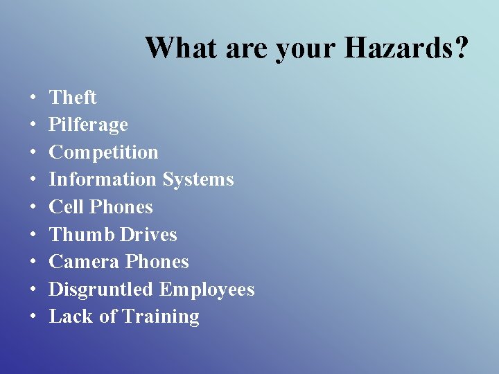 What are your Hazards? • • • Theft Pilferage Competition Information Systems Cell Phones