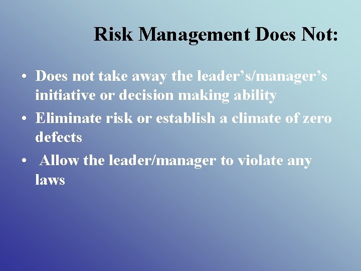 Risk Management Does Not: • Does not take away the leader’s/manager’s initiative or decision