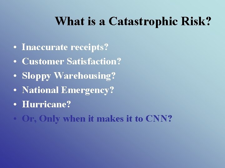 What is a Catastrophic Risk? • • • Inaccurate receipts? Customer Satisfaction? Sloppy Warehousing?