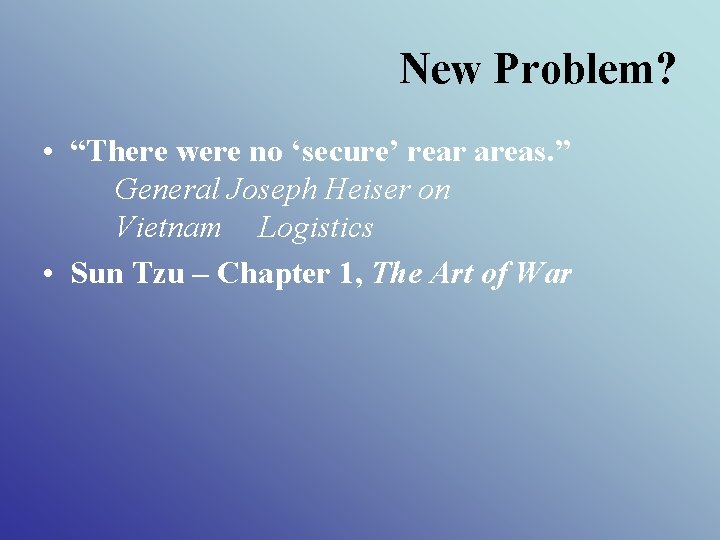 New Problem? • “There were no ‘secure’ rear areas. ” General Joseph Heiser on