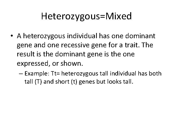 Heterozygous=Mixed • A heterozygous individual has one dominant gene and one recessive gene for