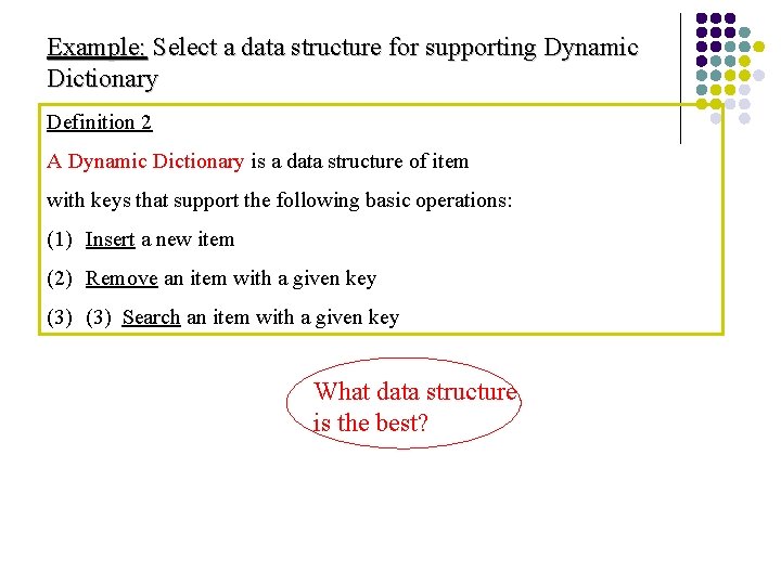 Example: Select a data structure for supporting Dynamic Dictionary Definition 2 A Dynamic Dictionary