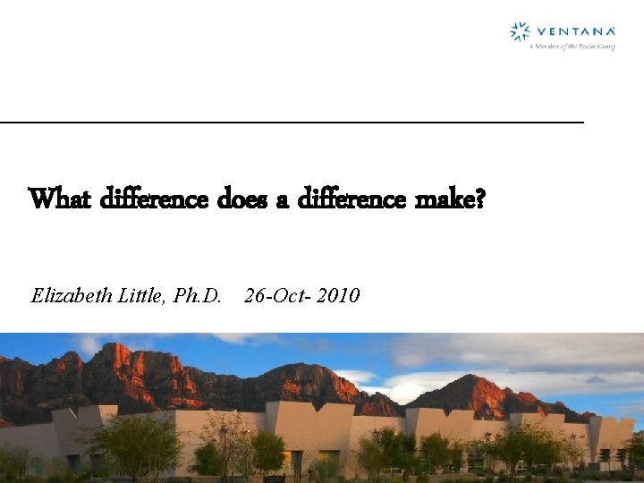 What difference does a difference make? Elizabeth Little, Ph. D. 26 -Oct- 2010 