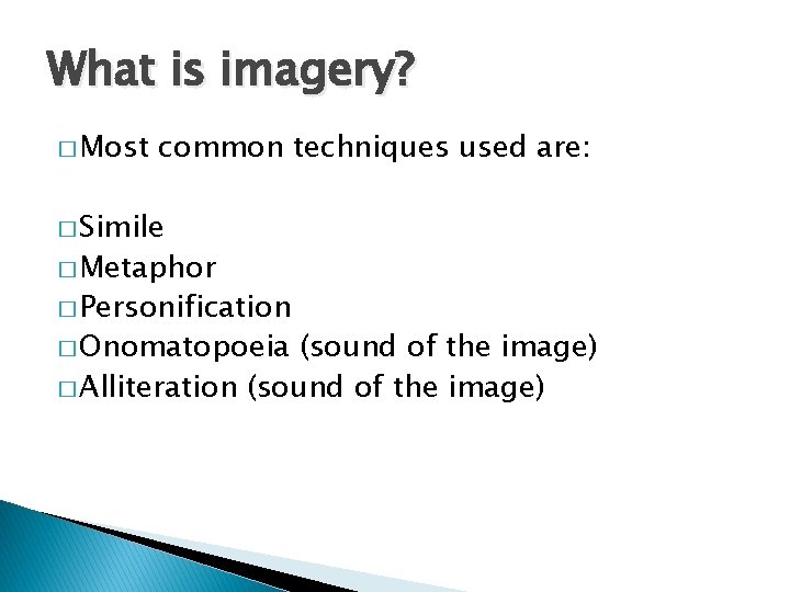 What is imagery? � Most common techniques used are: � Simile � Metaphor �