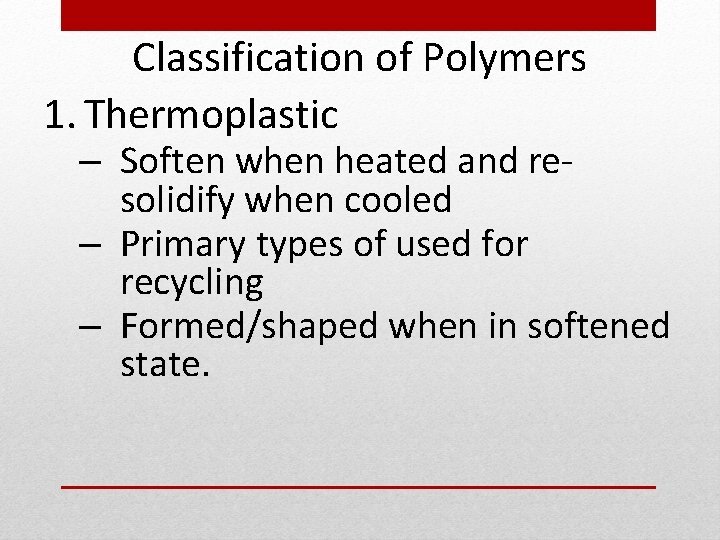 Classification of Polymers 1. Thermoplastic – Soften when heated and resolidify when cooled –