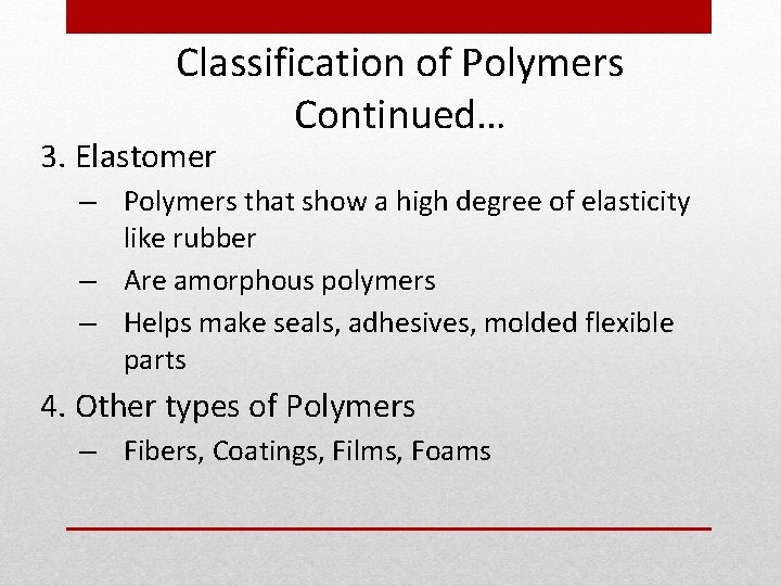 Classification of Polymers Continued… 3. Elastomer – Polymers that show a high degree of