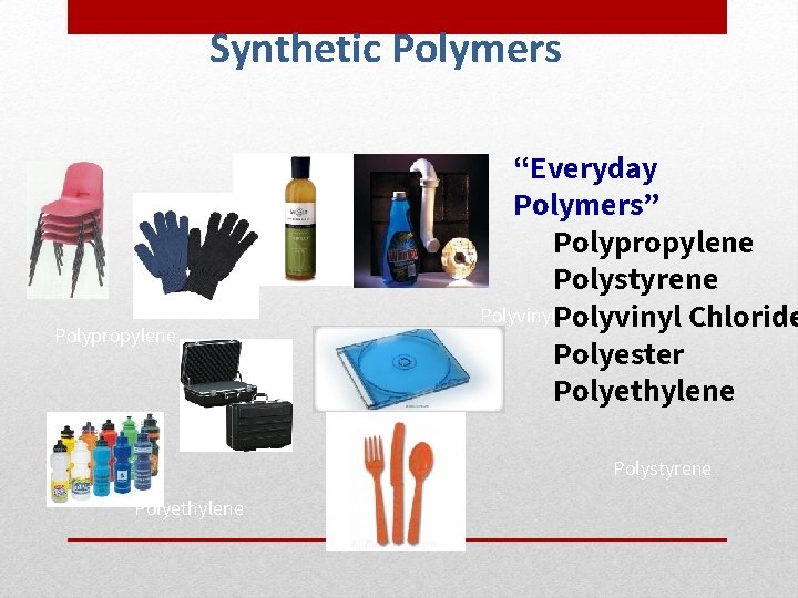Synthetic Polymers Polypropylene “Everyday Polymers” Polypropylene Polystyrene Polyvinyl chloride Chloride Polyester Polyethylene Polystyrene Polyethylene