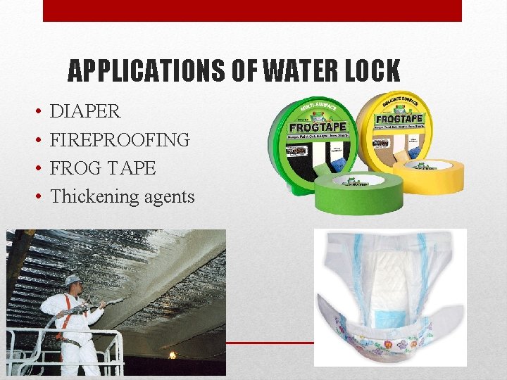 APPLICATIONS OF WATER LOCK • • DIAPER FIREPROOFING FROG TAPE Thickening agents 