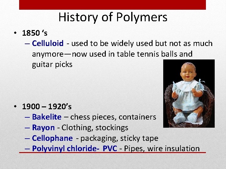 History of Polymers • 1850 ‘s – Celluloid - used to be widely used