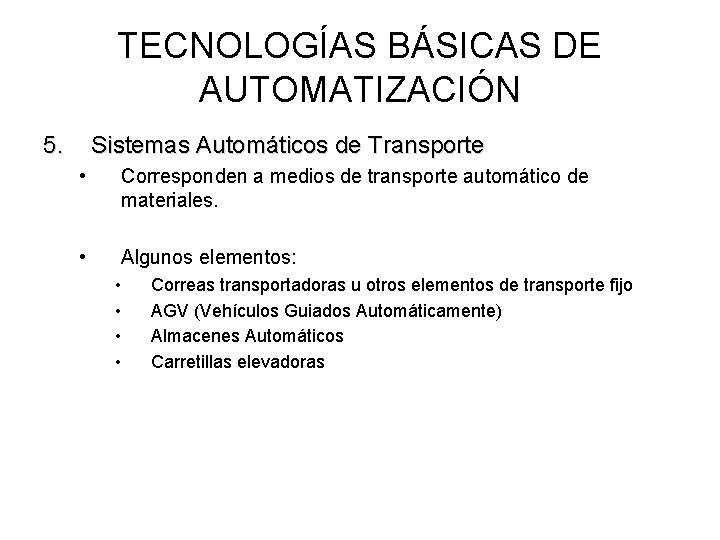 TECNOLOGÍAS BÁSICAS DE AUTOMATIZACIÓN 5. Sistemas Automáticos de Transporte • Corresponden a medios de