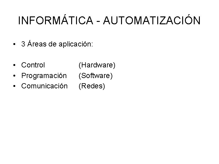 INFORMÁTICA - AUTOMATIZACIÓN • 3 Áreas de aplicación: • Control • Programación • Comunicación