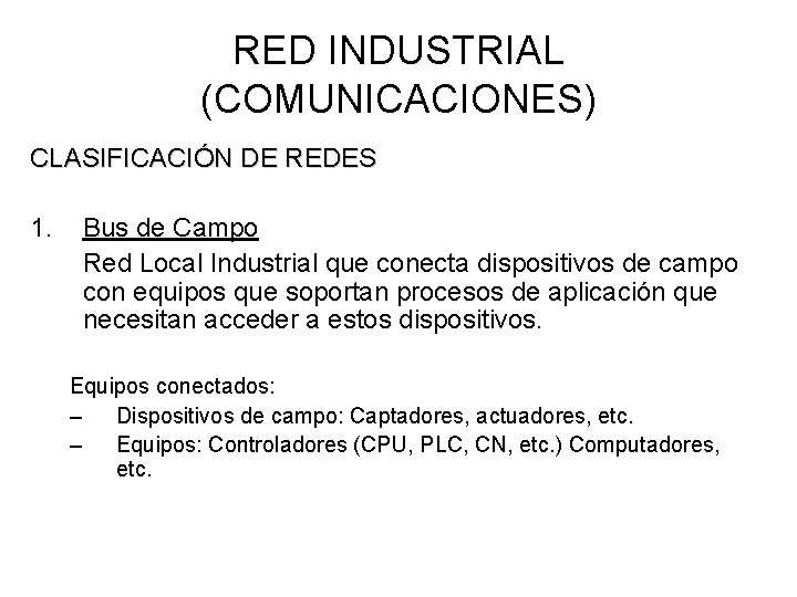 RED INDUSTRIAL (COMUNICACIONES) CLASIFICACIÓN DE REDES 1. Bus de Campo Red Local Industrial que