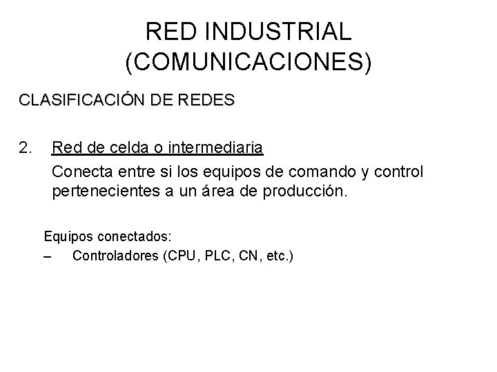 RED INDUSTRIAL (COMUNICACIONES) CLASIFICACIÓN DE REDES 2. Red de celda o intermediaria Conecta entre
