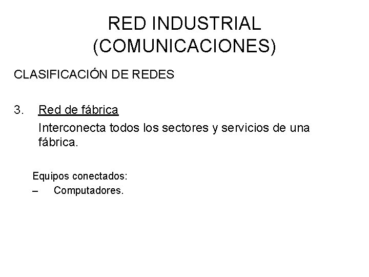 RED INDUSTRIAL (COMUNICACIONES) CLASIFICACIÓN DE REDES 3. Red de fábrica Interconecta todos los sectores